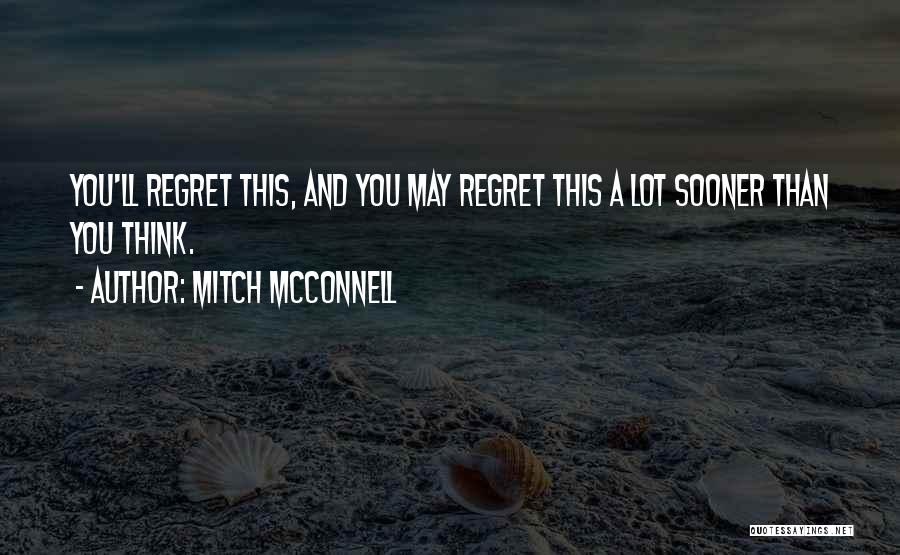 You May Regret Quotes By Mitch McConnell