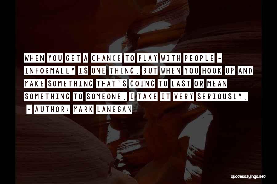 You Mean Something To Someone Quotes By Mark Lanegan