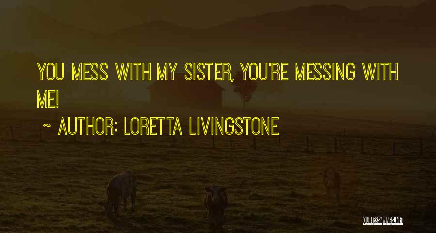 You Mess With My Sister Quotes By Loretta Livingstone