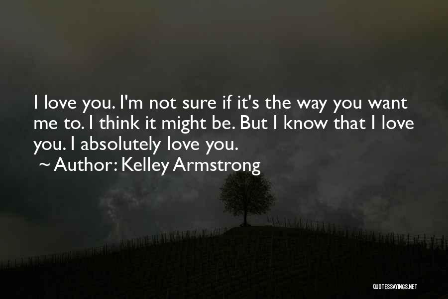 You Might Not Love Me Quotes By Kelley Armstrong