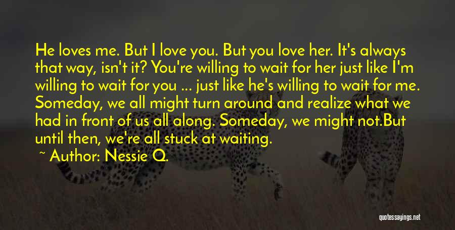 You Might Not Love Me Quotes By Nessie Q.