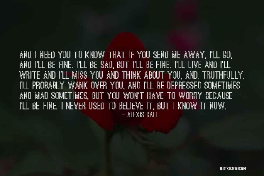 You Miss Me Now Quotes By Alexis Hall You Miss Me Now Quotes By Alexis Hall