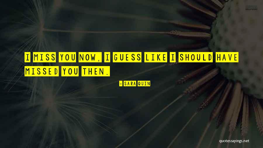 You Miss Me Now Quotes By Sara Quin