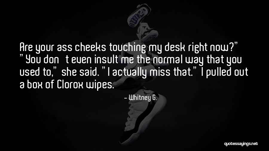 You Miss Me Now Quotes By Whitney G.