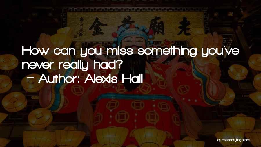 You Miss Something Quotes By Alexis Hall