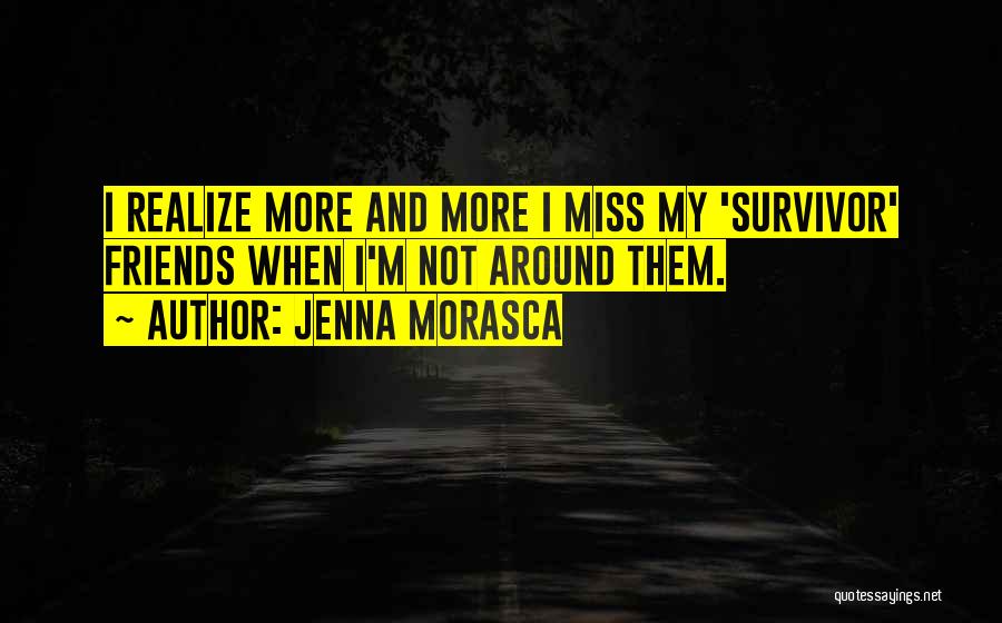 You Miss Your Friends Quotes By Jenna Morasca