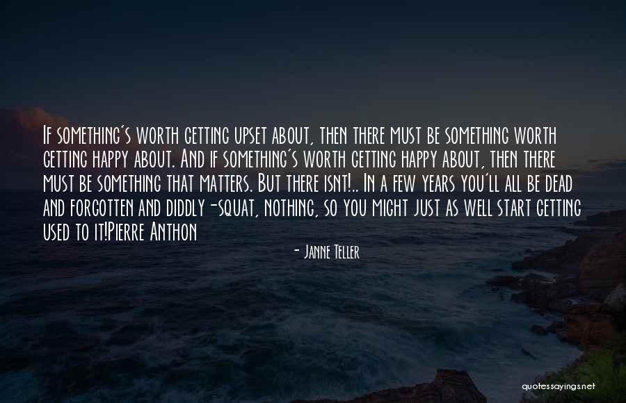 You Must Be Happy Quotes By Janne Teller You Must Be Happy Quotes By Janne Teller