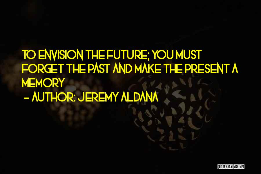 You Must Forget The Past Quotes By Jeremy Aldana