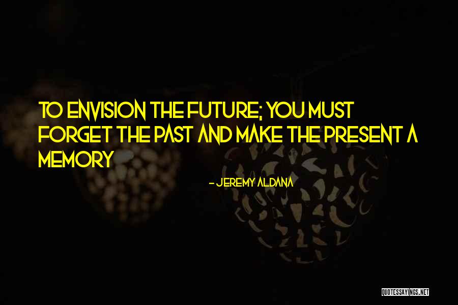 You Must Forget The Past Quotes By Jeremy Aldana