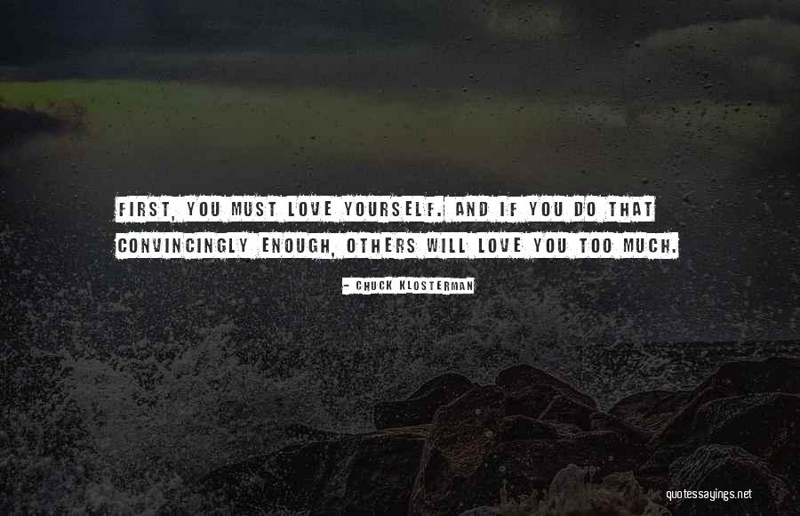 You Must Love Yourself First Quotes By Chuck Klosterman You Must Love Yourself First Quotes By Chuck Klosterman