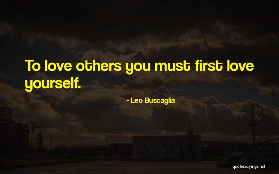 You Must Love Yourself First Quotes By Leo Buscaglia You Must Love Yourself First Quotes By Leo Buscaglia