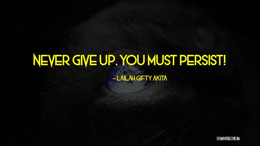 You Must Never Give Up Quotes By Lailah Gifty Akita You Must Never Give Up Quotes By Lailah Gifty Akita