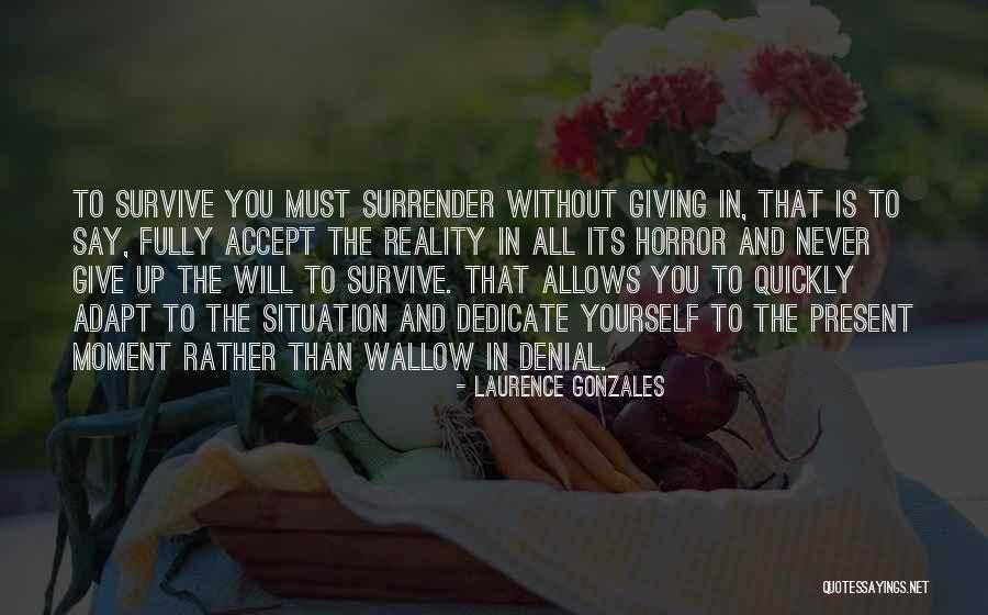 You Must Never Give Up Quotes By Laurence Gonzales You Must Never Give Up Quotes By Laurence Gonzales