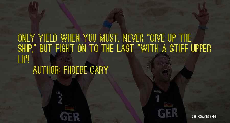 You Must Never Give Up Quotes By Phoebe Cary