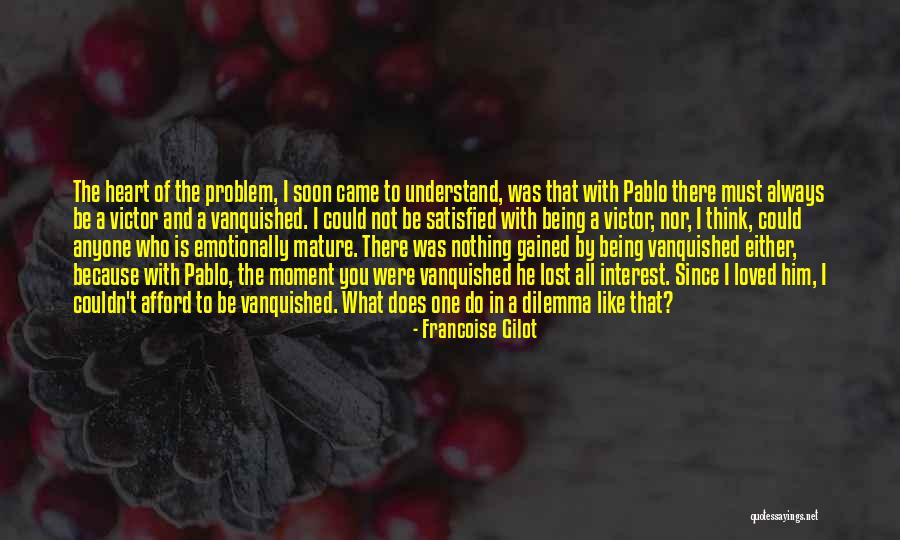 You Must Understand Quotes By Francoise Gilot You Must Understand Quotes By Francoise Gilot