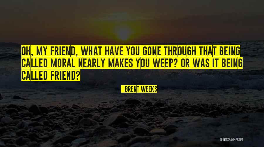 You My Friend Quotes By Brent Weeks You My Friend Quotes By Brent Weeks