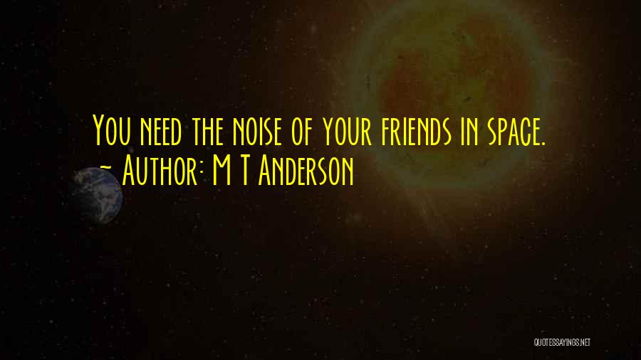 You Need Friends Quotes By M T Anderson