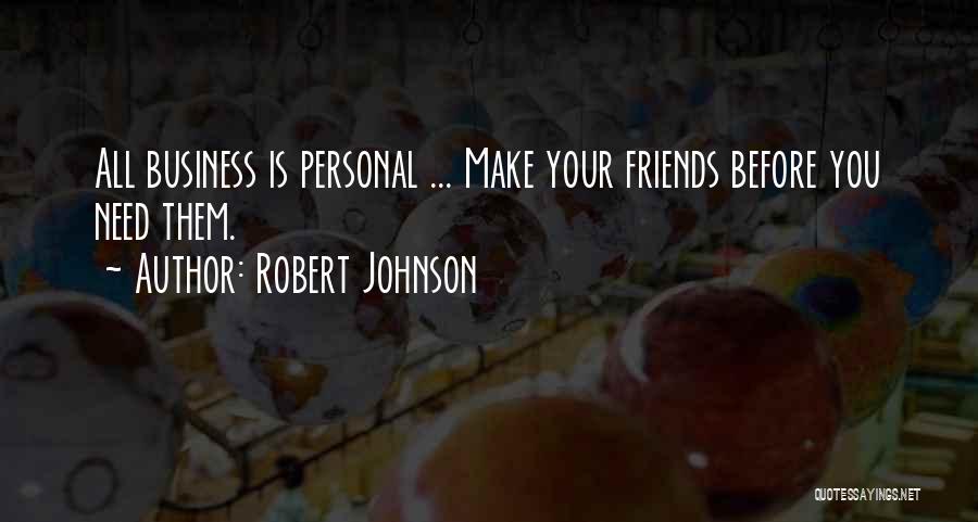 You Need Friends Quotes By Robert Johnson