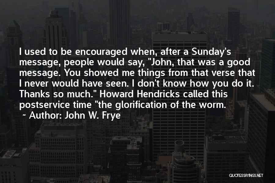 You Never Called Quotes By John W. Frye