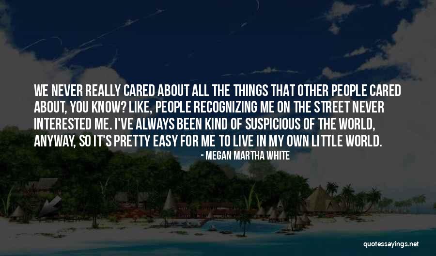You Never Even Cared Quotes By Megan Martha White You Never Even Cared Quotes By Megan Martha White