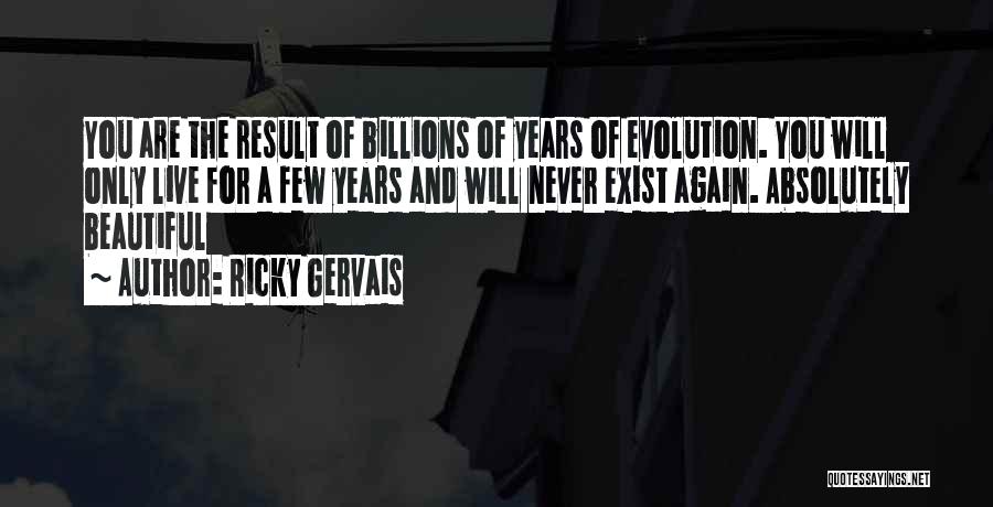 You Never Exist Quotes By Ricky Gervais