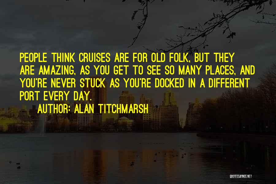 You Never Get Old Quotes By Alan Titchmarsh