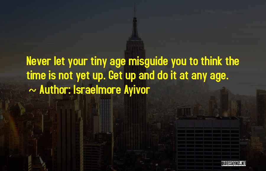 You Never Get Old Quotes By Israelmore Ayivor