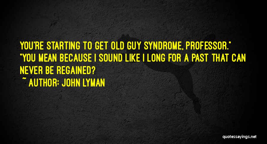 You Never Get Old Quotes By John Lyman