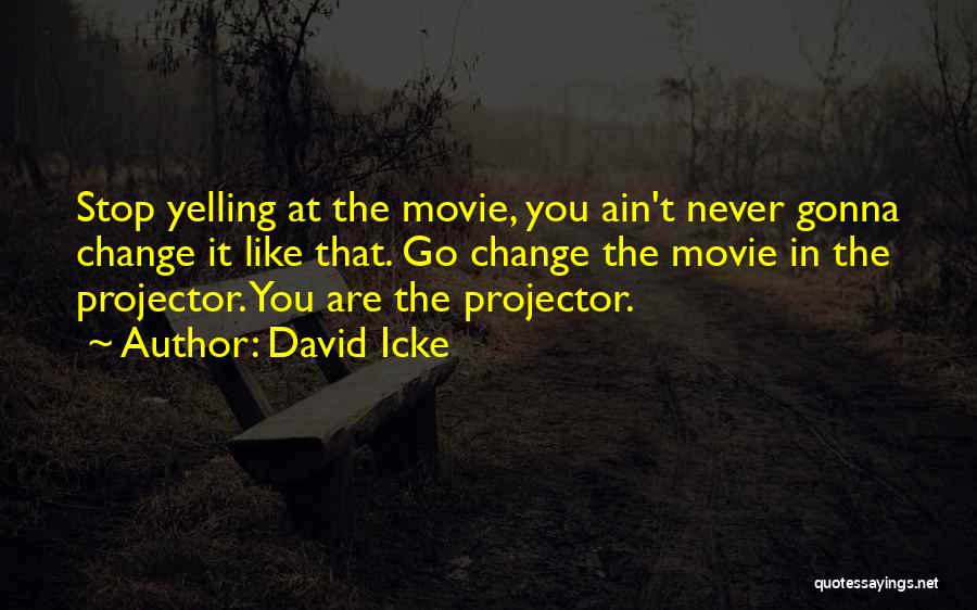 You Never Gonna Change Quotes By David Icke