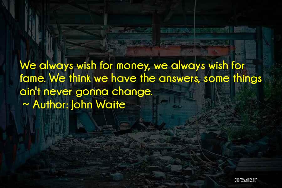 You Never Gonna Change Quotes By John Waite