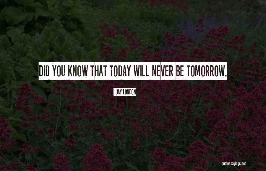 You Never Know Tomorrow Quotes By Jay London