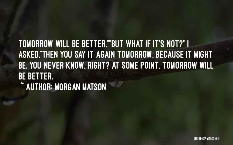 You Never Know Tomorrow Quotes By Morgan Matson