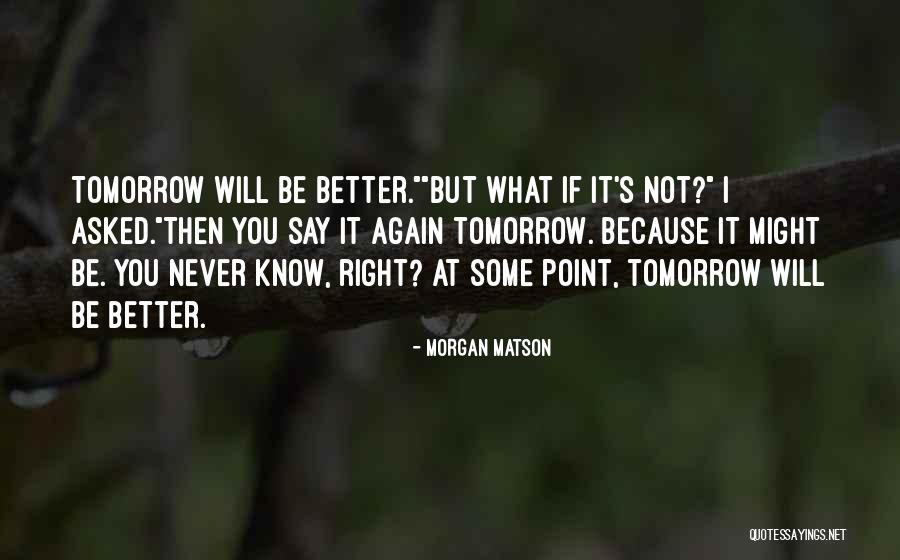 You Never Know Tomorrow Quotes By Morgan Matson