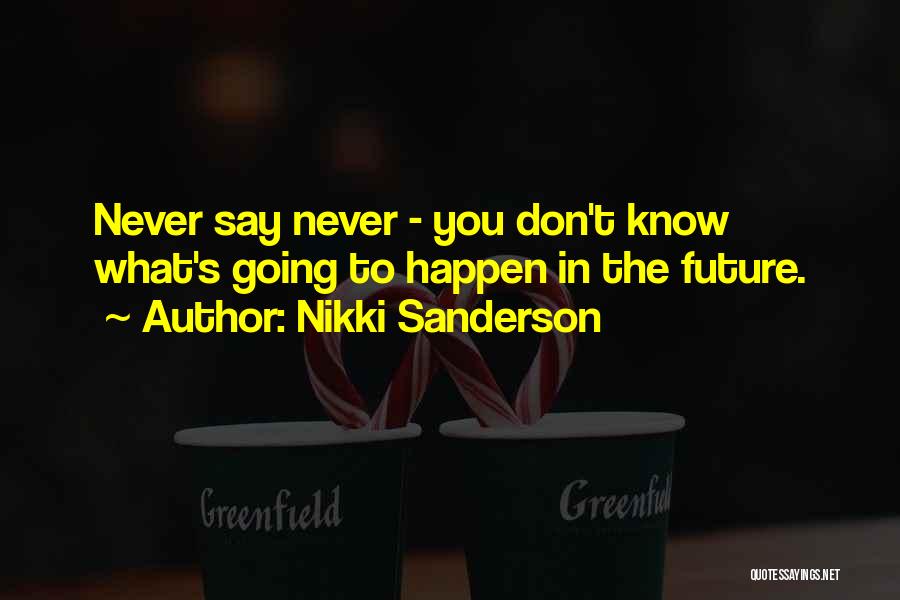 You Never Know Tomorrow Quotes By Nikki Sanderson