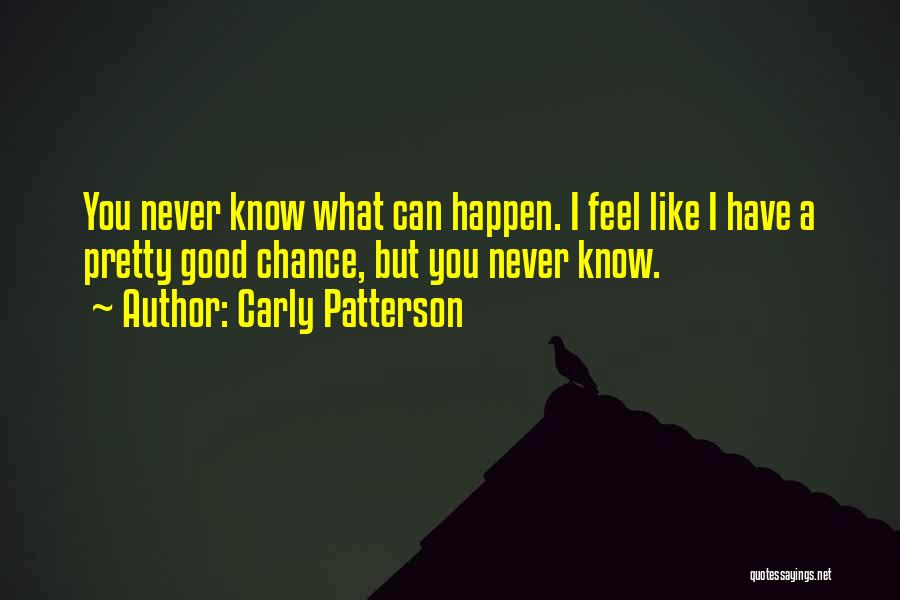 You Never Know What Can Happen Quotes By Carly Patterson