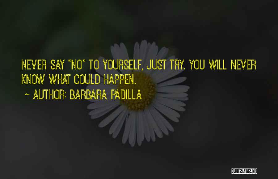 You Never Know What Could Happen Quotes By Barbara Padilla