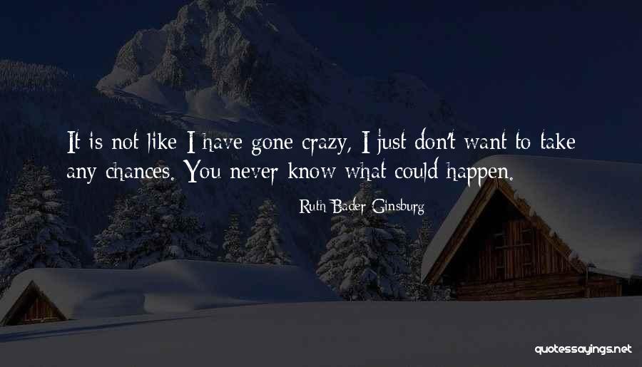 You Never Know What Could Happen Quotes By Ruth Bader Ginsburg You Never Know What Could Happen Quotes By Ruth Bader Ginsburg