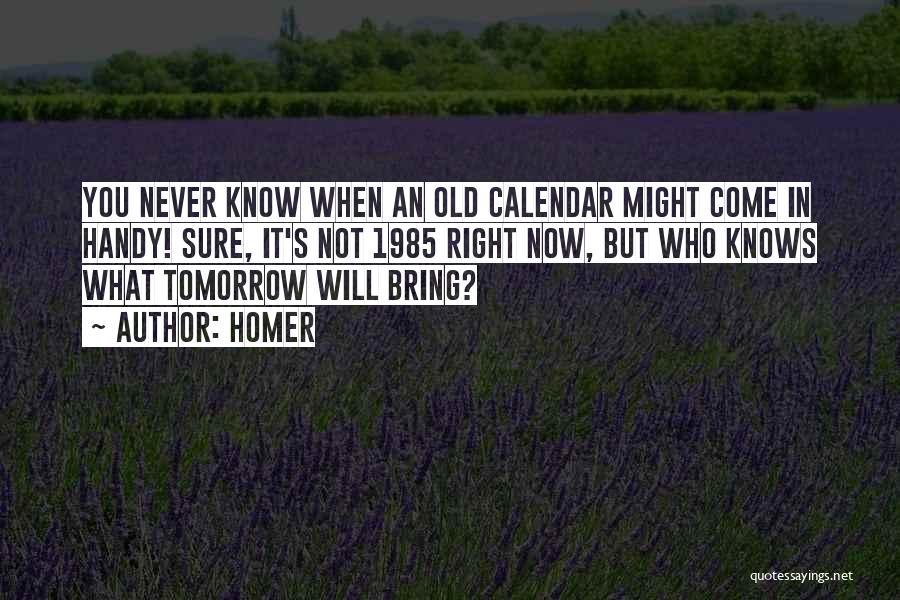 You Never Know What Tomorrow May Bring Quotes By Homer