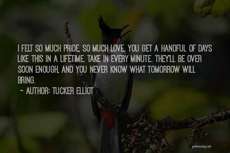 You Never Know What Tomorrow May Bring Quotes By Tucker Elliot