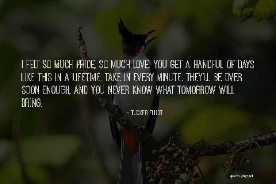 You Never Know What Tomorrow May Bring Quotes By Tucker Elliot