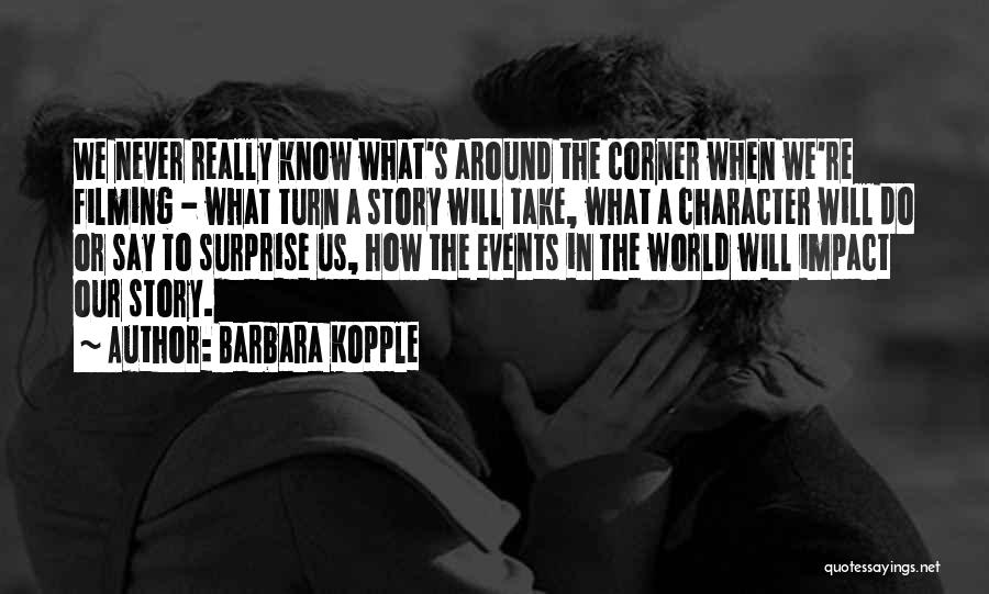 You Never Know What's Around The Corner Quotes By Barbara Kopple