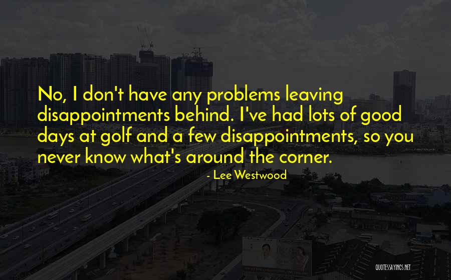 You Never Know What's Around The Corner Quotes By Lee Westwood