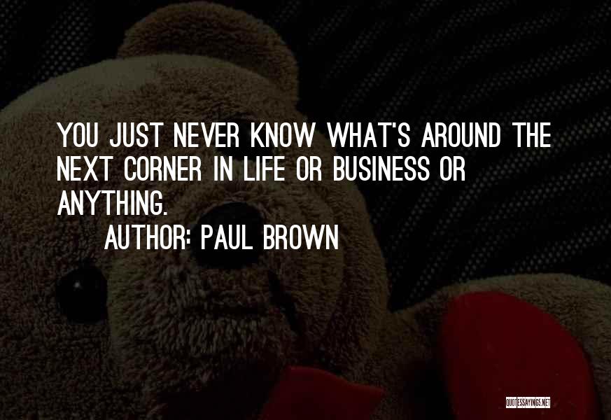 You Never Know What's Around The Corner Quotes By Paul Brown