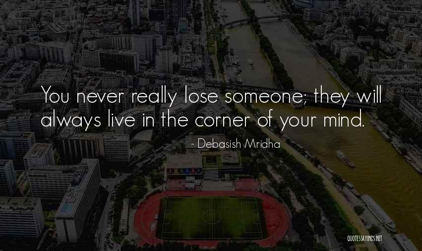 You Never Really Lose Someone Quotes By Debasish Mridha You Never Really Lose Someone Quotes By Debasish Mridha