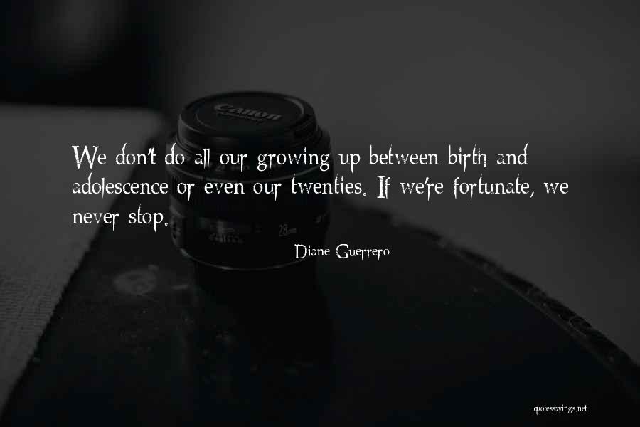 You Never Stop Growing Quotes By Diane Guerrero You Never Stop Growing Quotes By Diane Guerrero
