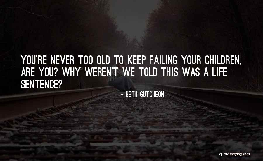 You Never Too Old Quotes By Beth Gutcheon You Never Too Old Quotes By Beth Gutcheon