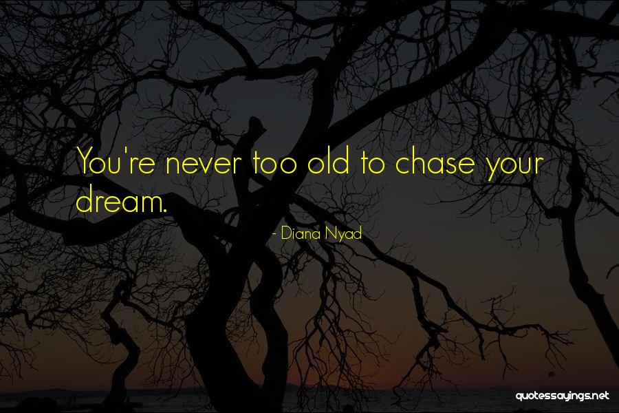 You Never Too Old Quotes By Diana Nyad You Never Too Old Quotes By Diana Nyad