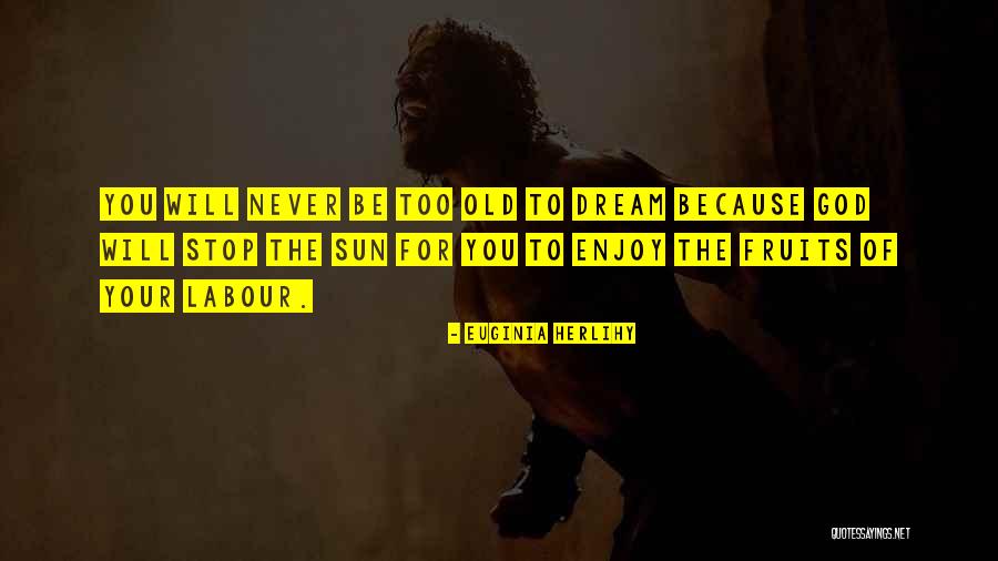 You Never Too Old Quotes By Euginia Herlihy You Never Too Old Quotes By Euginia Herlihy