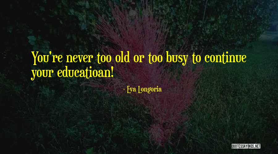You Never Too Old Quotes By Eva Longoria You Never Too Old Quotes By Eva Longoria