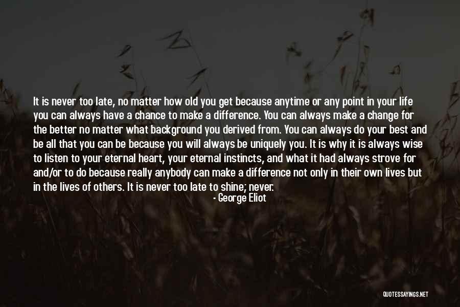 You Never Too Old Quotes By George Eliot You Never Too Old Quotes By George Eliot